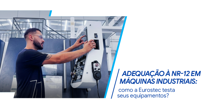 Adequa��o � NR-12 em m�quinas industriais: como a Eurostec testa seus equipamentos?