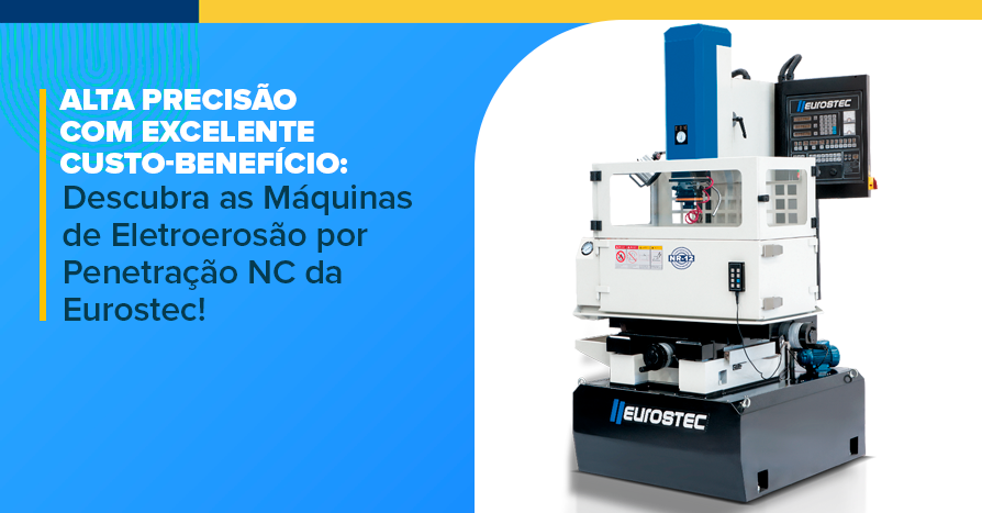 Alta Preciso com excelente custo-benefcio: Descubra as Mquinas de Eletroeroso por Penetrao NC da Eurostec!